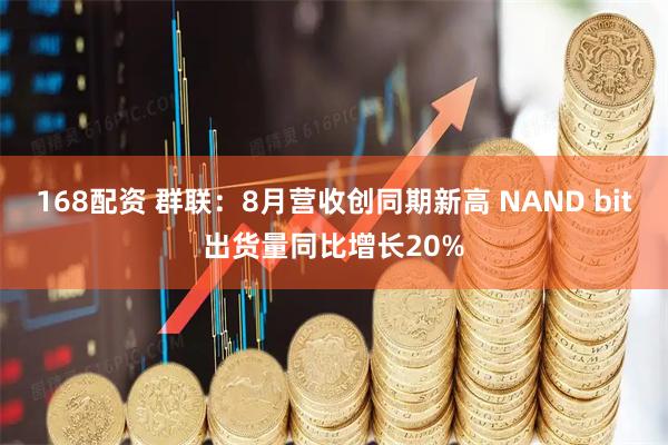 168配资 群联：8月营收创同期新高 NAND bit出货量同比增长20%